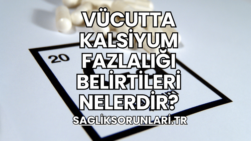 Vücutta Kalsiyum Fazlalığı Belirtileri Nelerdir?