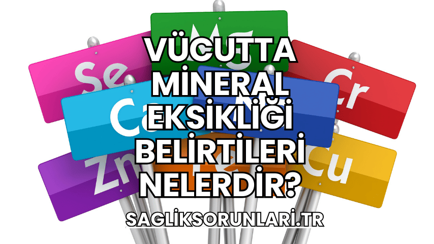 Vücutta Mineral Eksikliği Belirtileri Nelerdir?