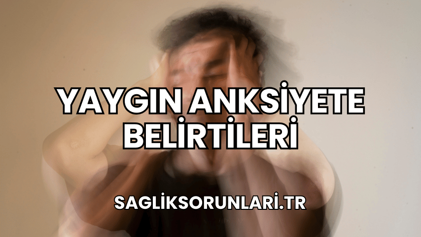 Yaygın Anksiyete Belirtileri