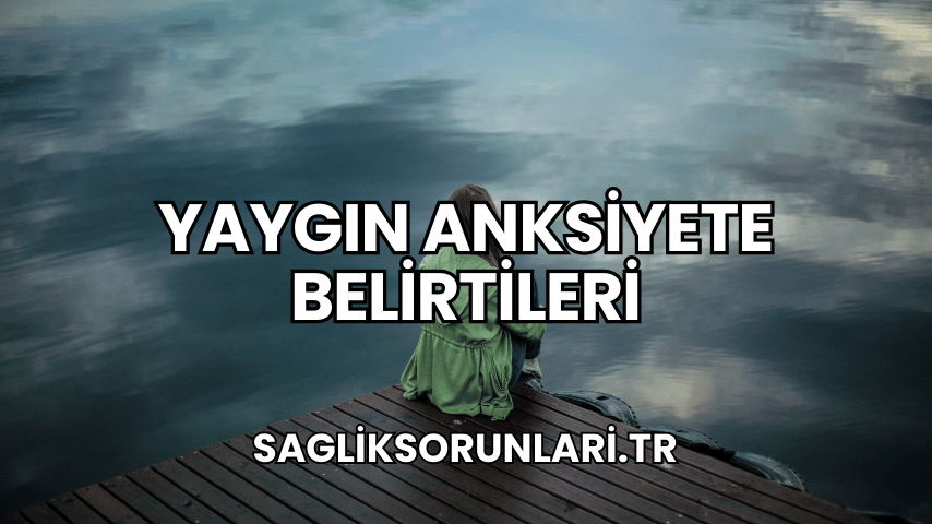 Yaygın Anksiyete Belirtileri