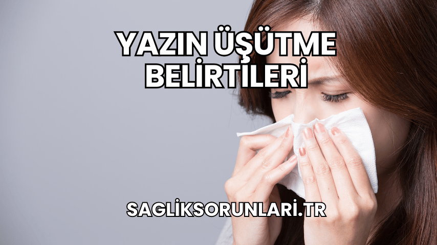 Yazın Üşütme Belirtileri