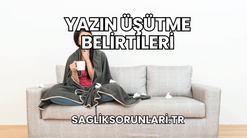 Yazın Üşütme Belirtileri