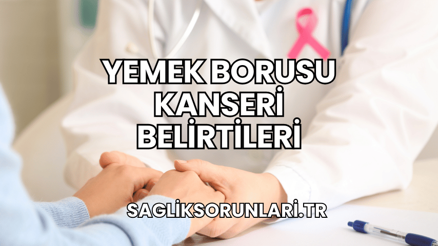 Yemek Borusu Kanseri Belirtileri