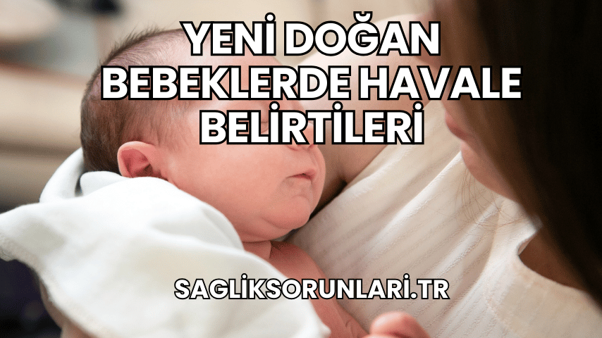 Yeni Doğan Bebeklerde Havale Belirtileri