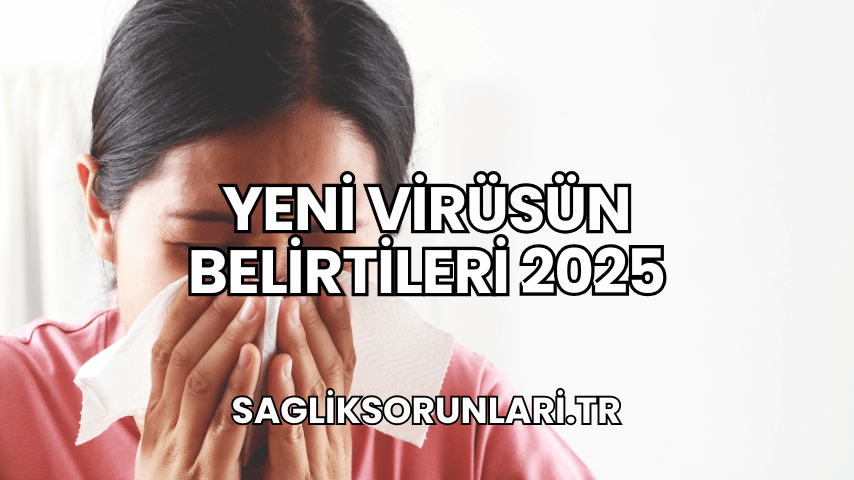 Yeni Virüsün Belirtileri 2025