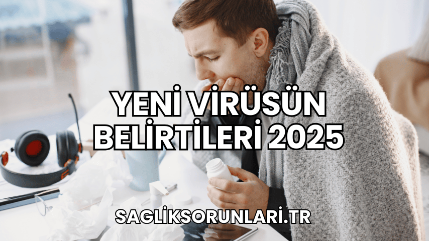 Yeni Virüsün Belirtileri 2025