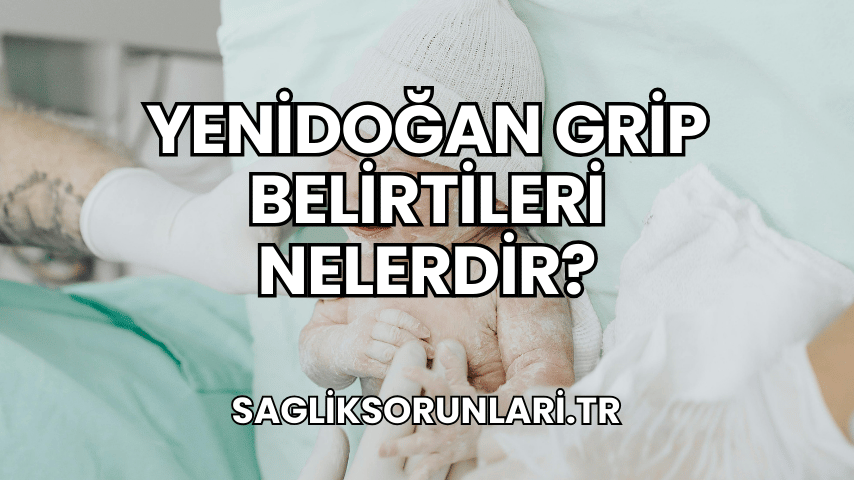 Yenidoğan Grip Belirtileri Nelerdir?