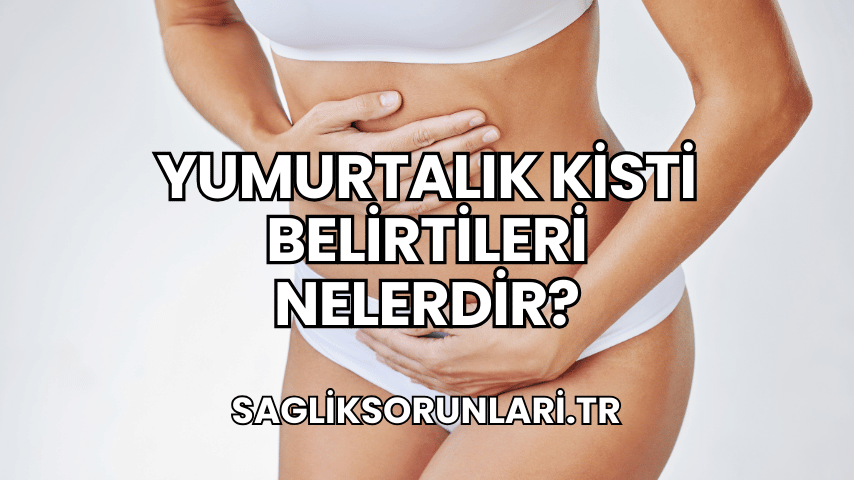 Yumurtalık Kisti Belirtileri Nelerdir?