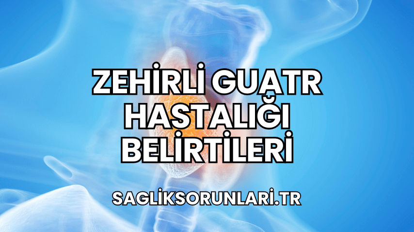 Zehirli Guatr Hastalığı Belirtileri