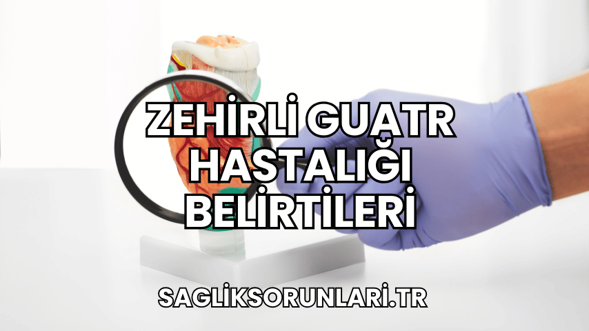 Zehirli Guatr Hastalığı Belirtileri