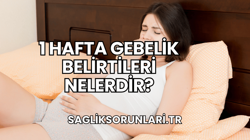 1 Hafta Gebelik Belirtileri Nelerdir?