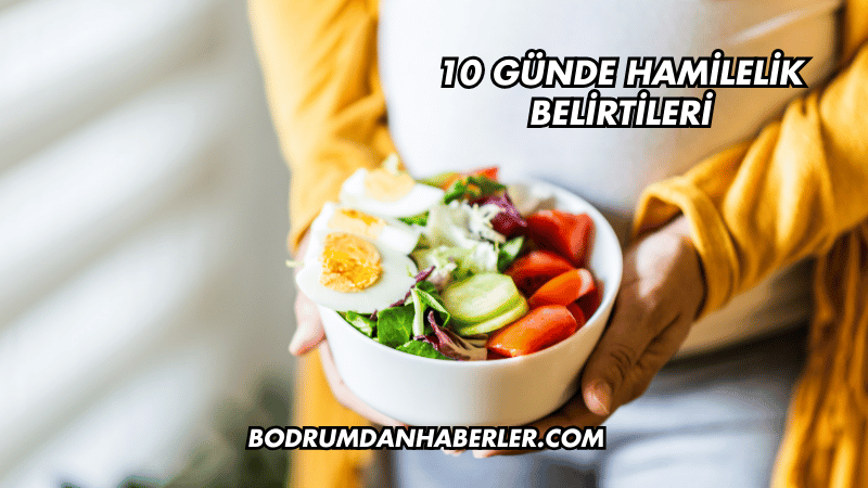 10 Günde Hamilelik Belirtileri