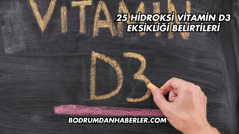 25 Hidroksi Vitamin D3 Eksikliği Belirtileri