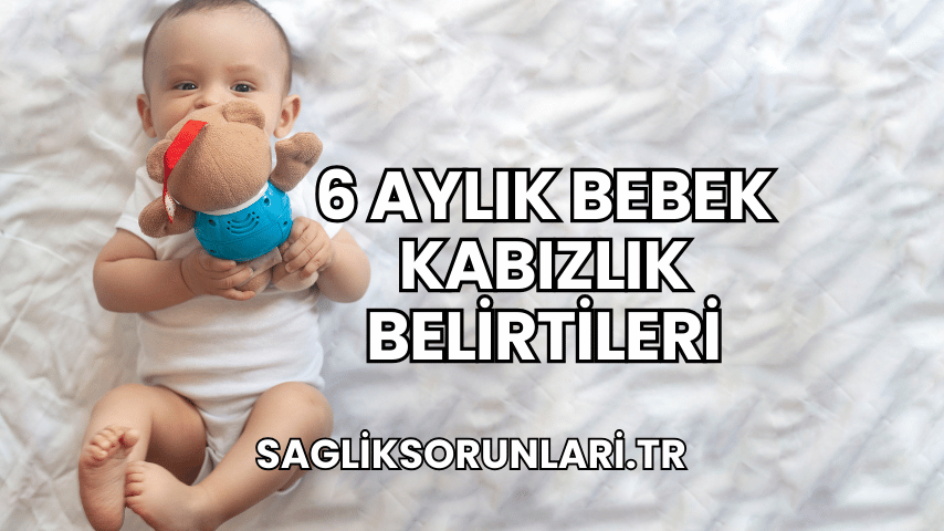 6 Aylık Bebek Kabızlık Belirtileri