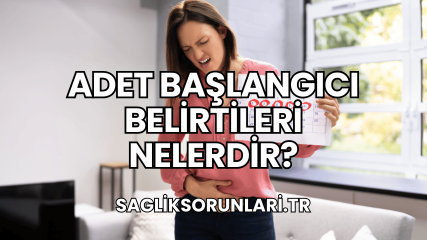 Adet Başlangıcı Belirtileri Nelerdir?