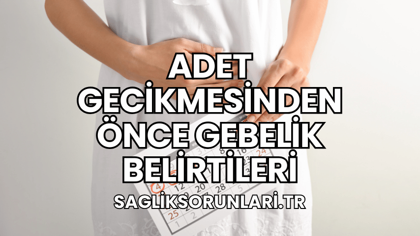 Adet Gecikmesinden Önce Gebelik Belirtileri