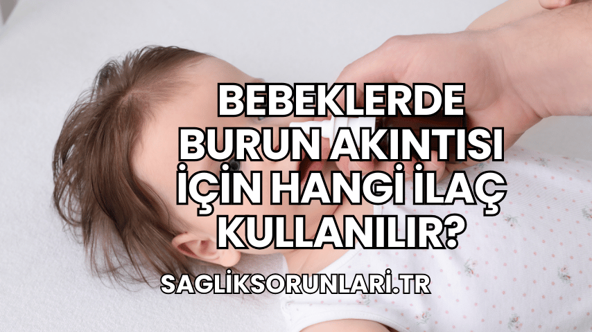 Bebeklerde Burun Akıntısı İçin Hangi İlaç Kullanılır?