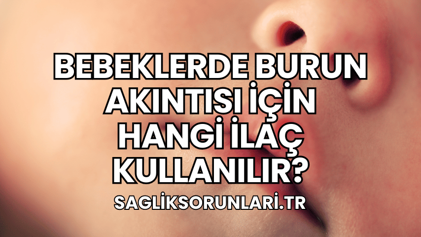 Bebeklerde Burun Akıntısı İçin Hangi İlaç Kullanılır?