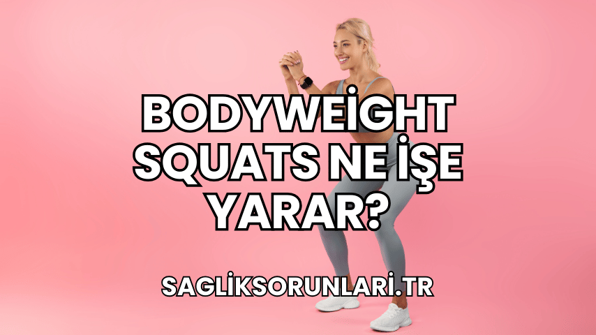 Bodyweight Squats Ne İşe Yarar?