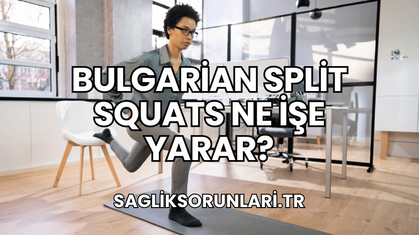 Bulgarian Split Squats Ne İşe Yarar?