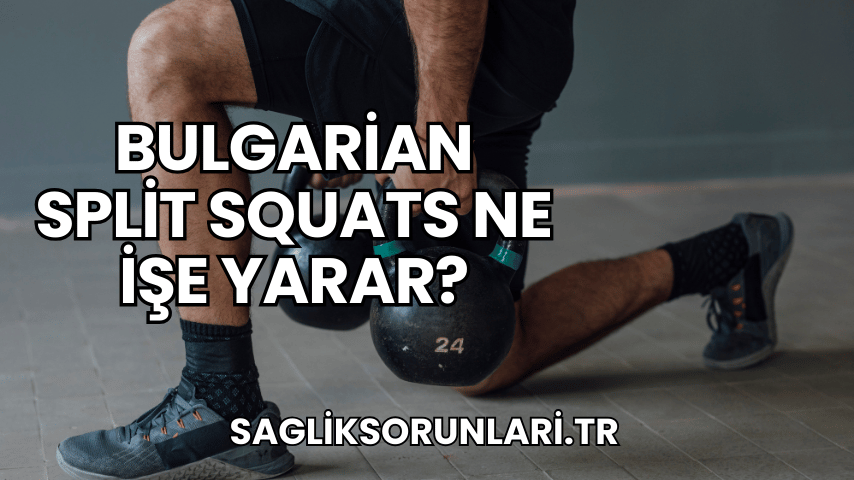 Bulgarian Split Squats Ne İşe Yarar?