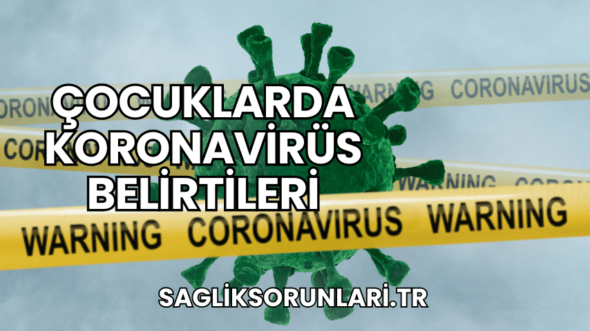 Çocuklarda Koronavirüs Belirtileri