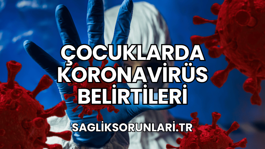 Çocuklarda Koronavirüs Belirtileri