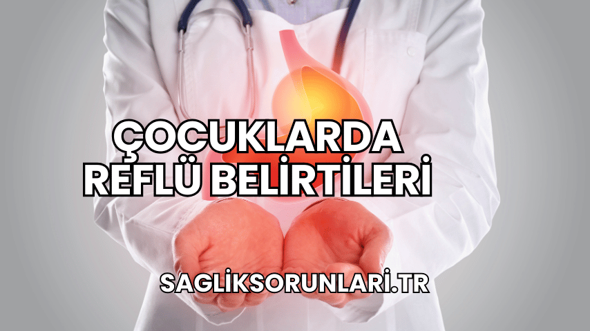 Çocuklarda Reflü Belirtileri