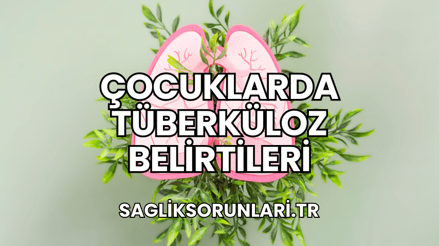 Çocuklarda Tüberküloz Belirtileri