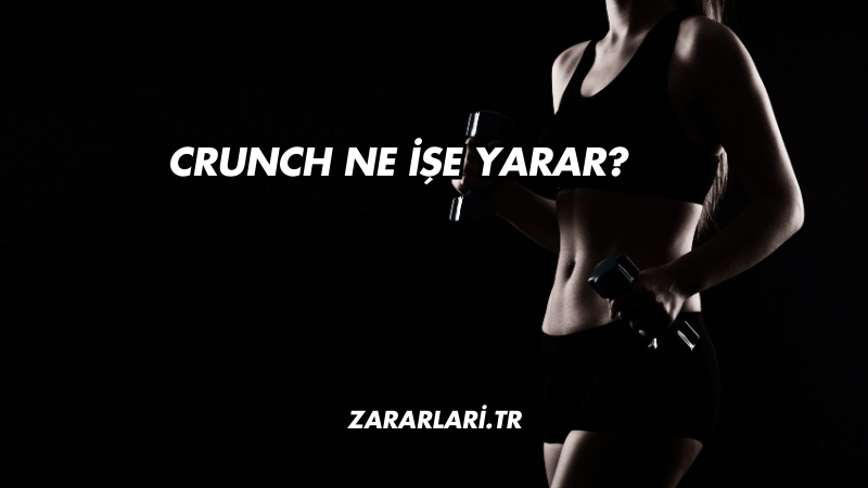 Crunch Ne İşe Yarar?