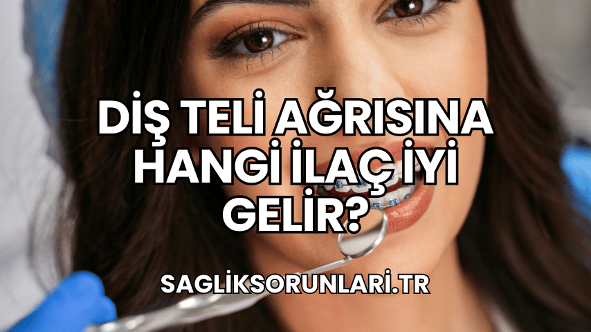 Diş Teli Ağrısına Hangi İlaç İyi Gelir?