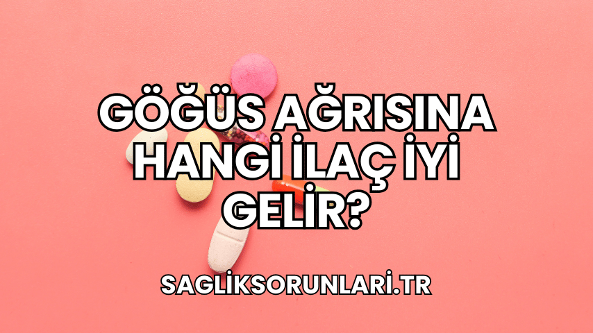 Göğüs Ağrısına Hangi İlaç İyi Gelir?