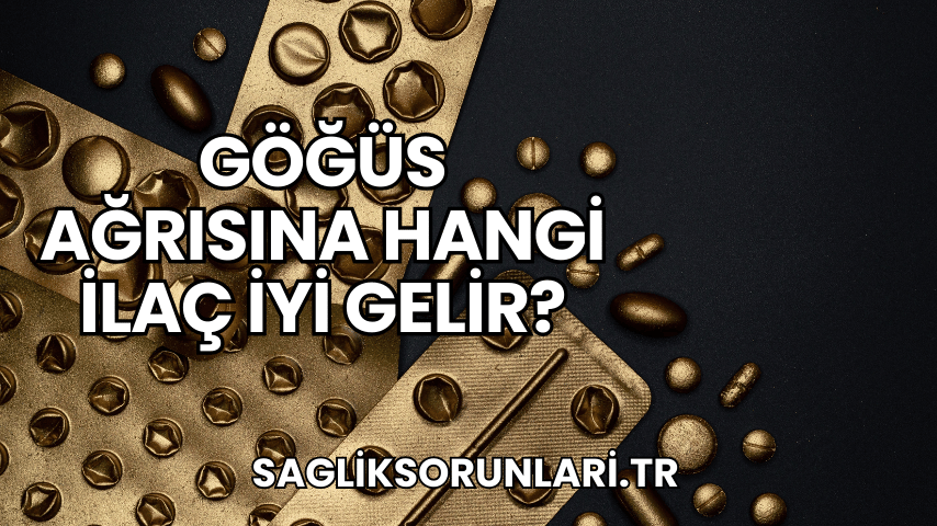 Göğüs Ağrısına Hangi İlaç İyi Gelir?