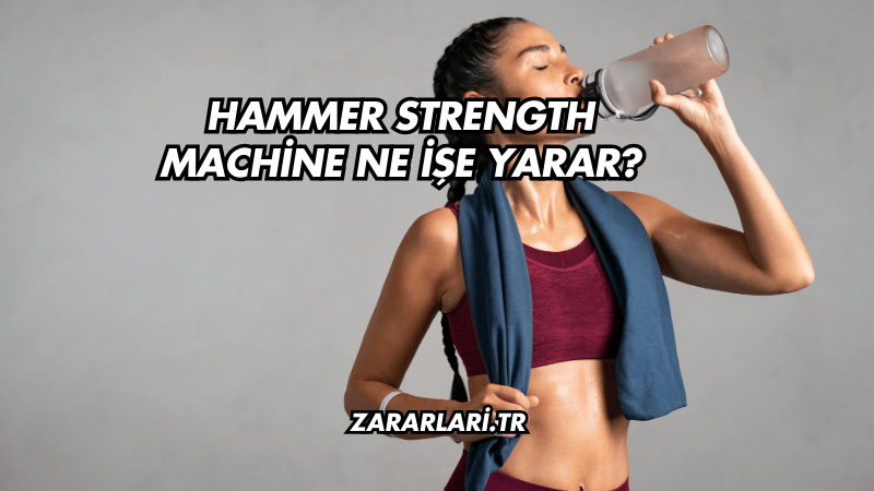 Hammer Strength Machine Ne İşe Yarar?