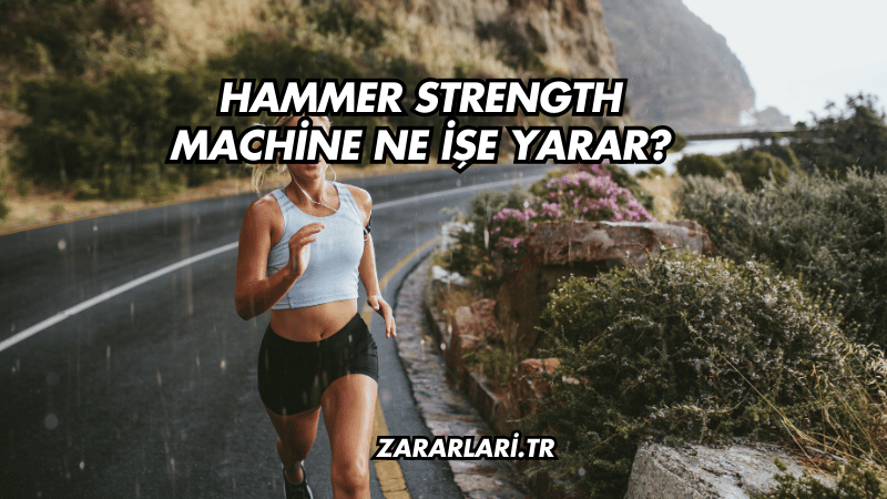 Hammer Strength Machine Ne İşe Yarar?