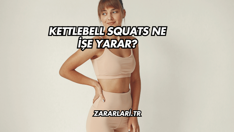 Kettlebell Squats Ne İşe Yarar?