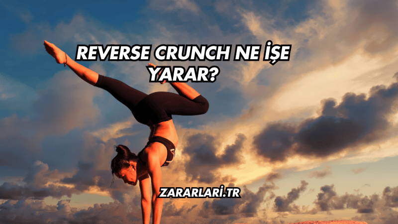 Reverse Crunch Ne İşe Yarar?