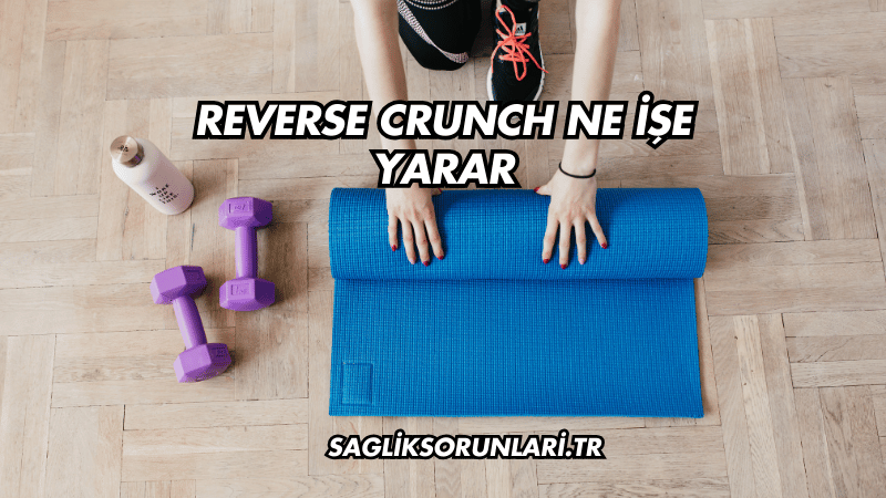 Reverse Crunch Ne İşe Yarar?