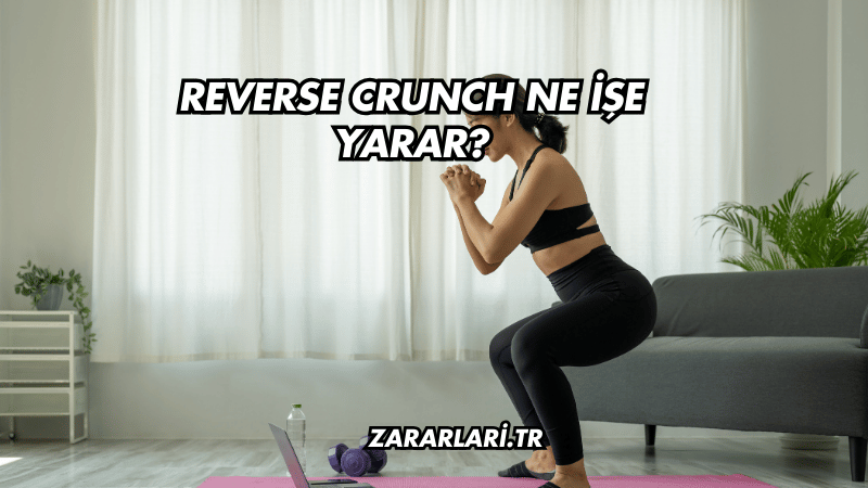 Reverse Crunch Ne İşe Yarar?