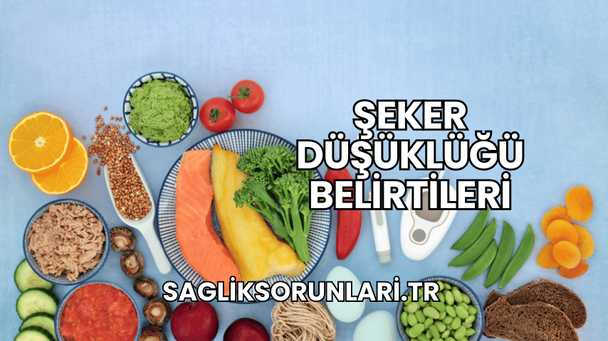 Şeker Düşüklüğü Belirtileri