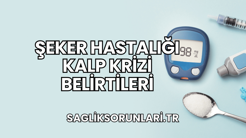 Şeker Hastalığı Kalp Krizi Belirtileri