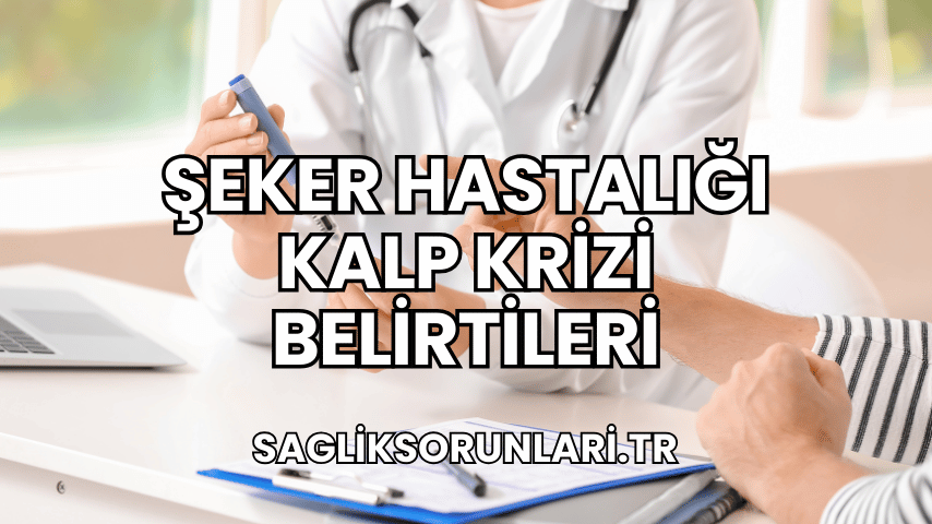 Şeker Hastalığı Kalp Krizi Belirtileri