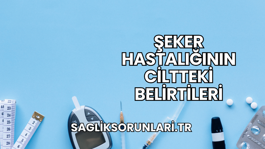 Şeker Hastalığının Ciltteki Belirtileri