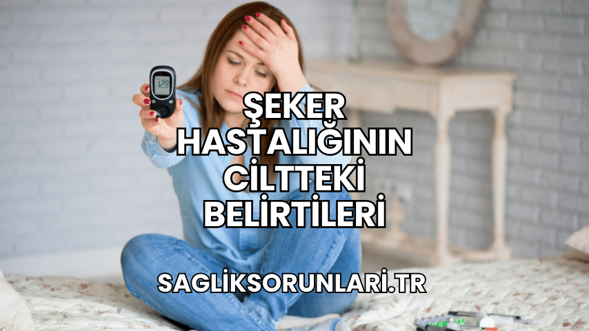 Şeker Hastalığının Ciltteki Belirtileri