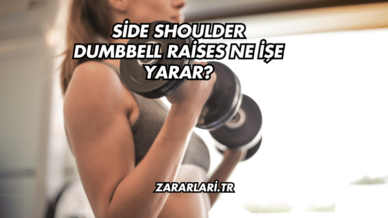 Side Shoulder Dumbbell Raises Ne İşe Yarar?