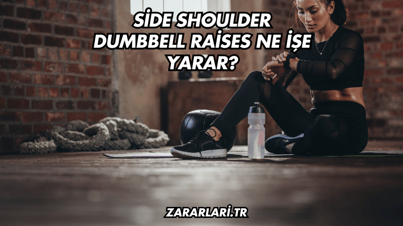 Side Shoulder Dumbbell Raises Ne İşe Yarar?