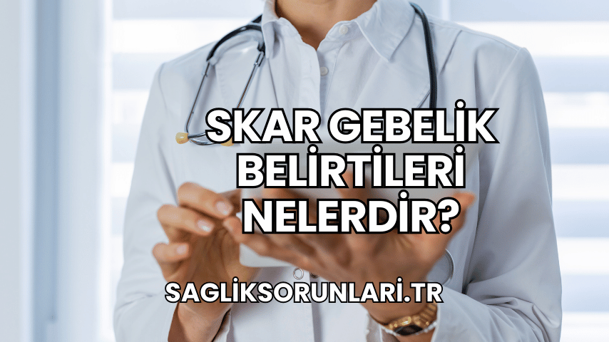 Skar Gebelik Belirtileri Nelerdir?