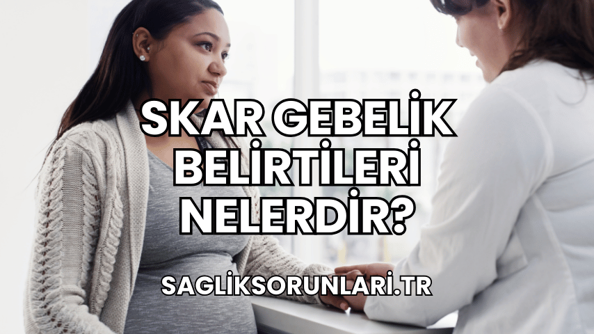 Skar Gebelik Belirtileri Nelerdir?