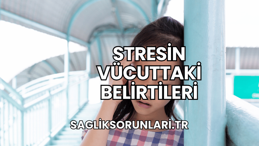 Stresin Vücuttaki Belirtileri