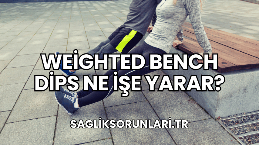 Weighted Bench Dips Ne İşe Yarar?